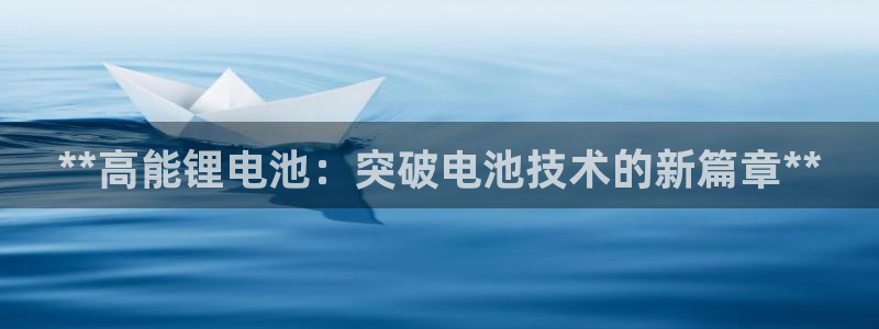 AG尊龙注册在线游戏：**高能锂电池：突破电池技术的新篇章**