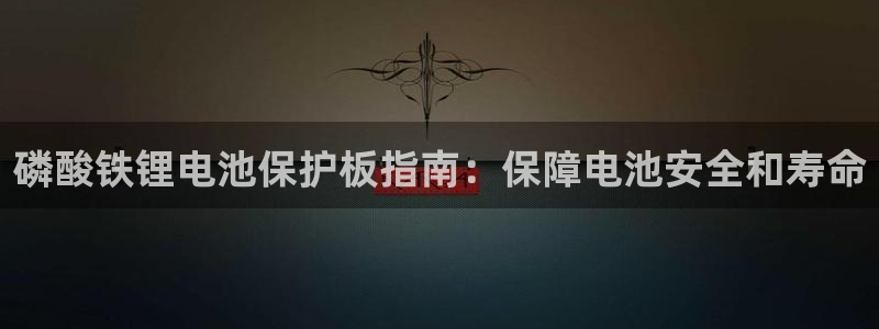 d88尊龙可靠送38元：磷酸铁锂电池保护板指南：保障电池安全和寿命